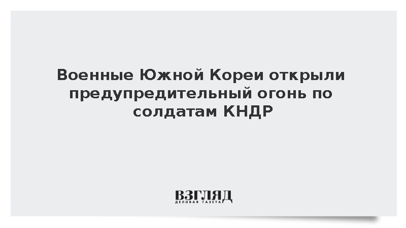 Военные Южной Кореи открыли предупредительный огонь по солдатам КНДР