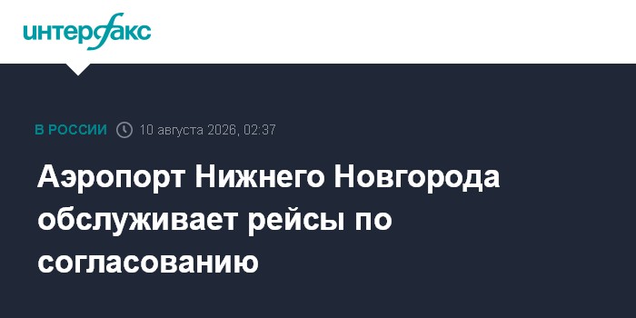 Аэропорт Нижнего Новгорода обслуживает рейсы по согласованию