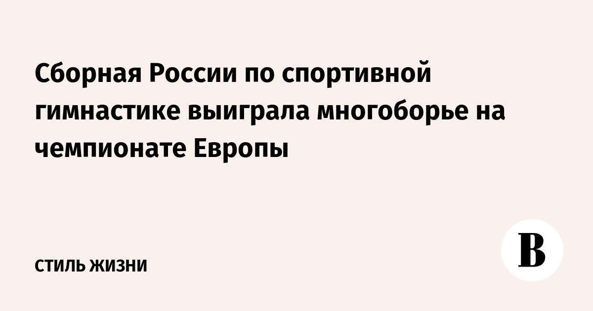 Сборная России по спортивной гимнастике выиграла многоборье на чемпионате Европы
