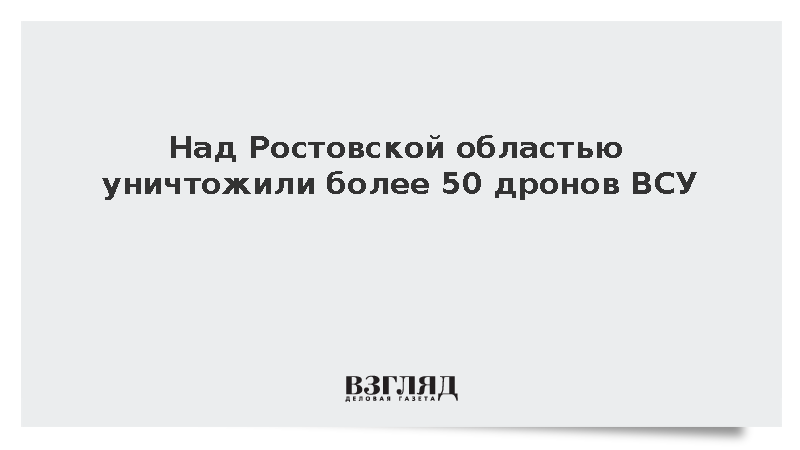 Над Ростовской областью уничтожили более 50 дронов ВСУ