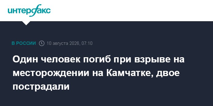 Один человек погиб при взрыве на месторождении на Камчатке, двое пострадали