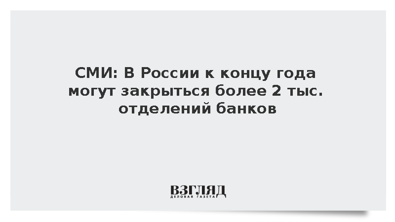 «Известия»: В России к концу года могут закрыться более 2000 отделений банков