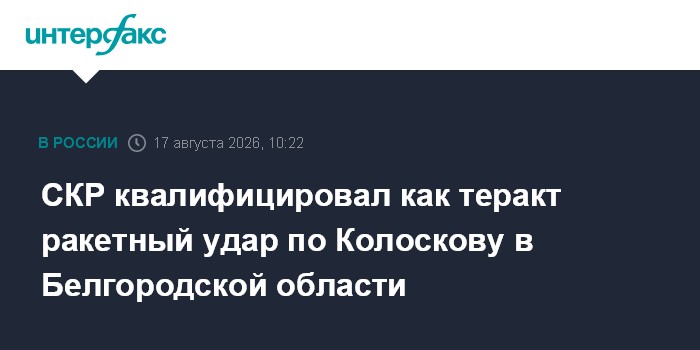 СКР квалифицировал как теракт ракетный удар по Колоскову в Белгородской области