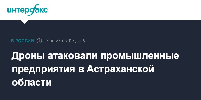Дроны атаковали промышленные предприятия в Астраханской области