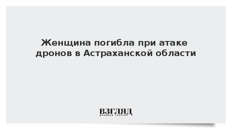 Женщина погибла при атаке дронов в Астраханской области