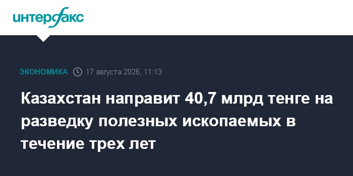 Казахстан направит 40,7 млрд тенге на разведку полезных ископаемых в течение трех лет
