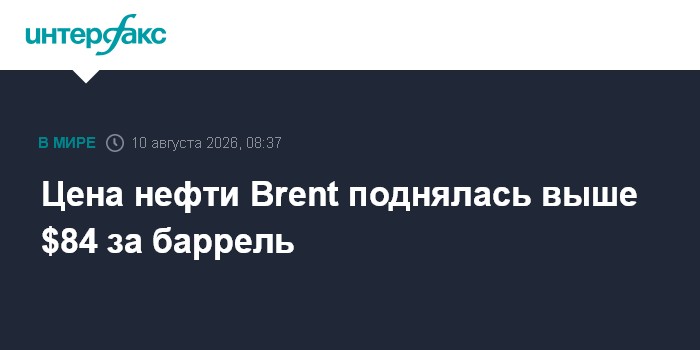 Цена нефти Brent поднялась выше $84 за баррель