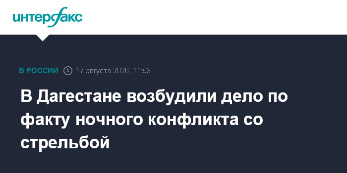 В Дагестане возбудили дело по факту ночного конфликта со стрельбой