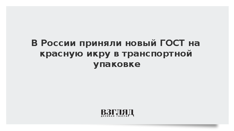 В России утвердили новый ГОСТ для лососевой икры в транспортной упаковке