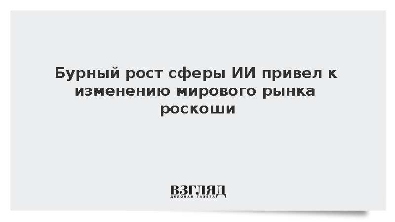 Financial Times: ИИ-миллионеры радикально изменили мировой рынок роскоши