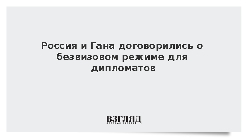 Россия и Гана договорились о безвизовом режиме для дипломатов