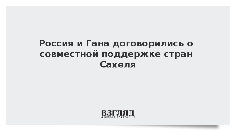 Россия и Гана договорились о совместной поддержке стран Сахеля