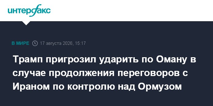 Трамп пригрозил ударить по Оману в случае продолжения переговоров с Ираном по контролю над Ормузом