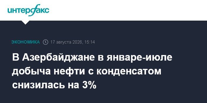 В Азербайджане в январе-июле добыча нефти с конденсатом снизилась на 3%