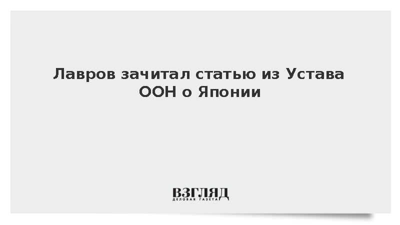 Лавров зачитал статью из Устава ООН о Японии