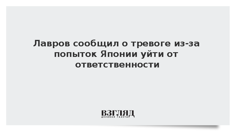 Лавров: Попытки Японии уйти от исторической ответственности вызывают тревогу