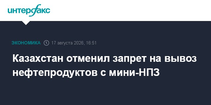 Казахстан отменил запрет на вывоз нефтепродуктов с мини-НПЗ