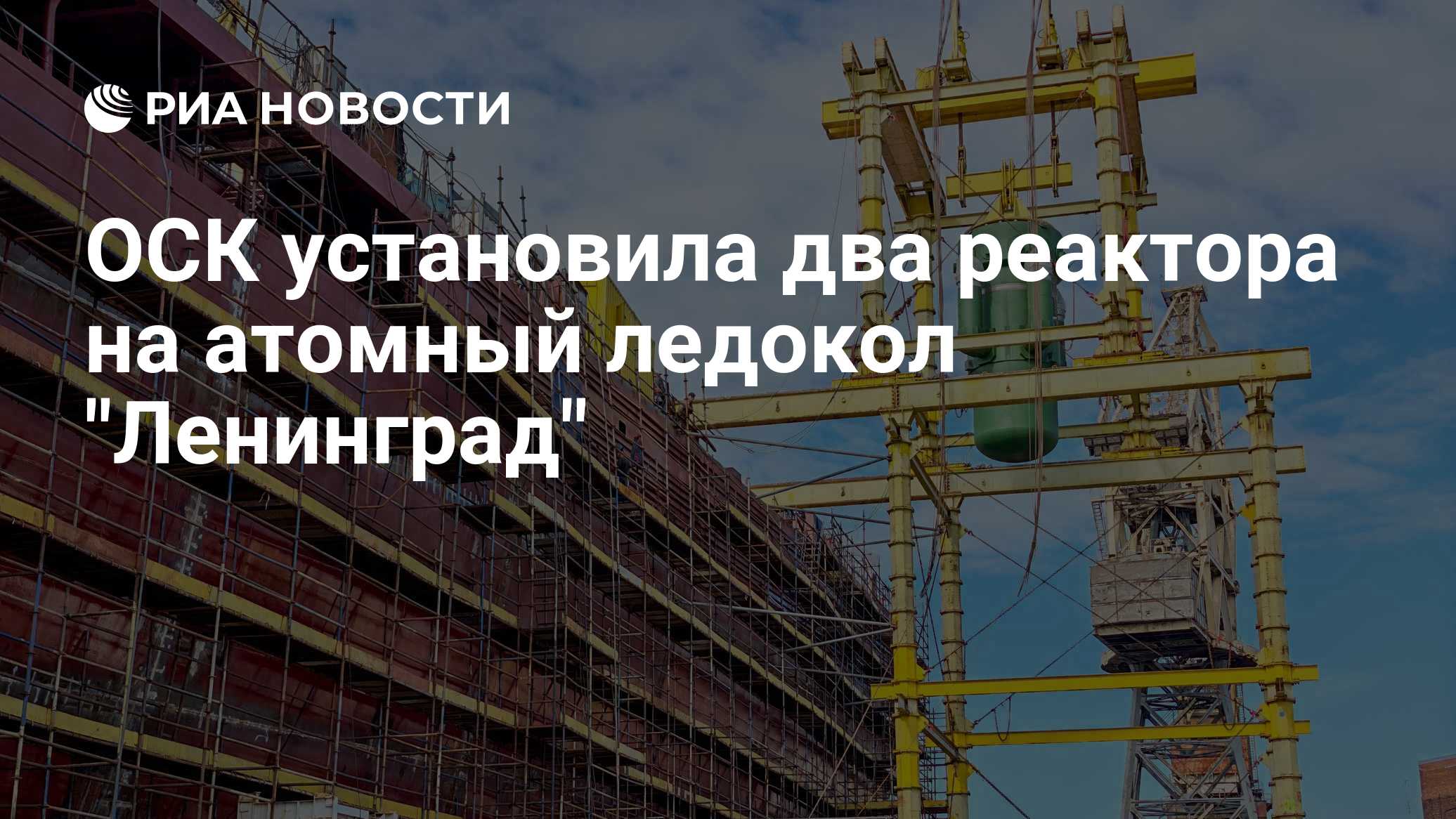 ОСК установила два реактора на атомный ледокол "Ленинград"