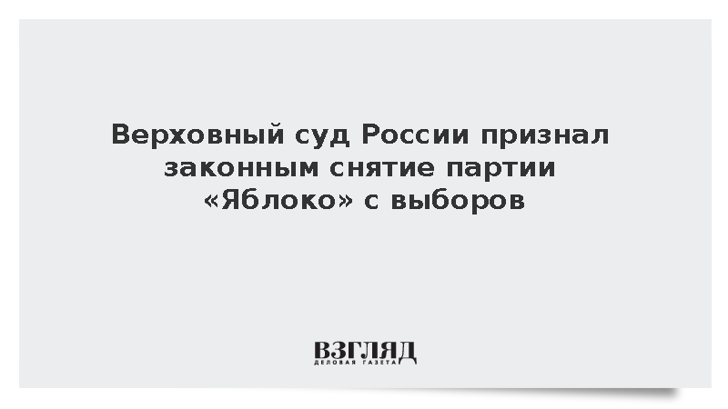 Верховный суд России признал законным снятие партии «Яблоко» с выборов