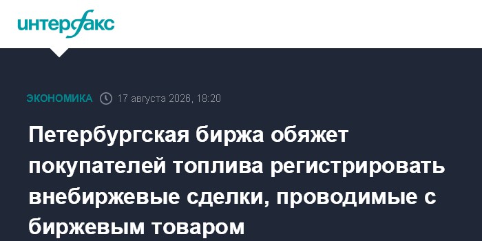 Петербургская биржа обяжет покупателей топлива регистрировать внебиржевые сделки, проводимые с биржевым товаром