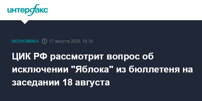 ЦИК РФ рассмотрит вопрос об исключении "Яблока" из бюллетеня на заседании 18 августа