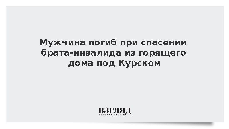 Мужчина погиб при спасении брата-инвалида из горящего дома под Курском