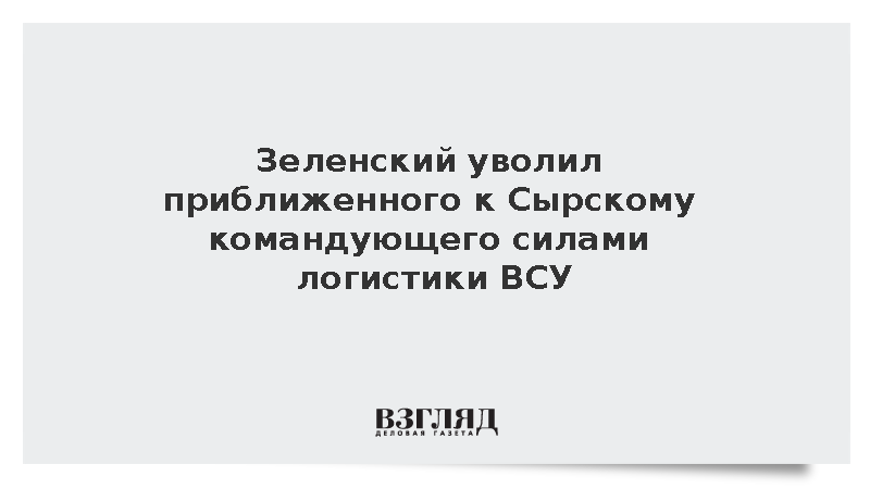 Зеленский уволил приближенного к Сырскому командующего силами логистики ВСУ