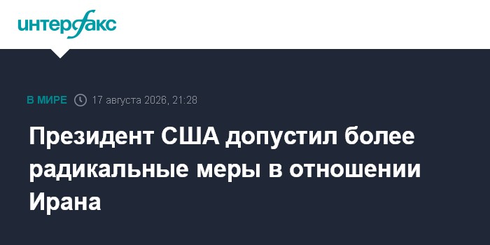 Президент США допустил более радикальные меры в отношении Ирана