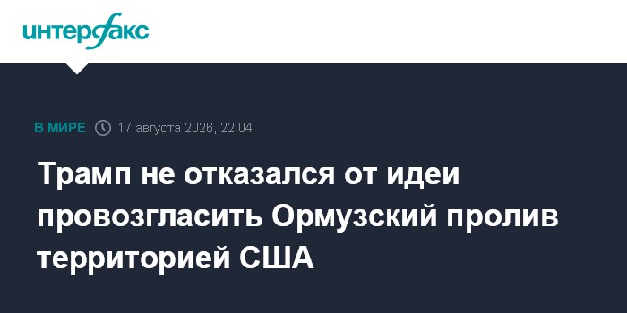 Трамп не отказался от идеи провозгласить Ормузский пролив территорией США
