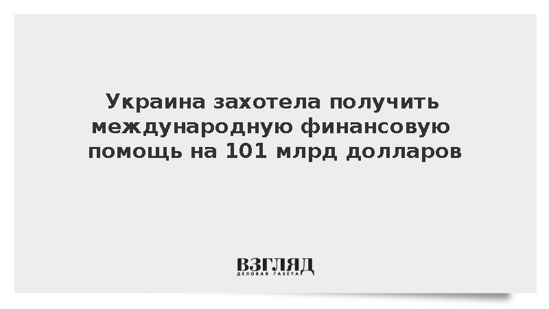 Кабмин Украины захотел получить международную помощь на 101 млрд долларов