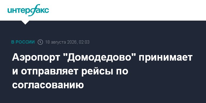 Аэропорт "Домодедово" принимает и отправляет рейсы по согласованию