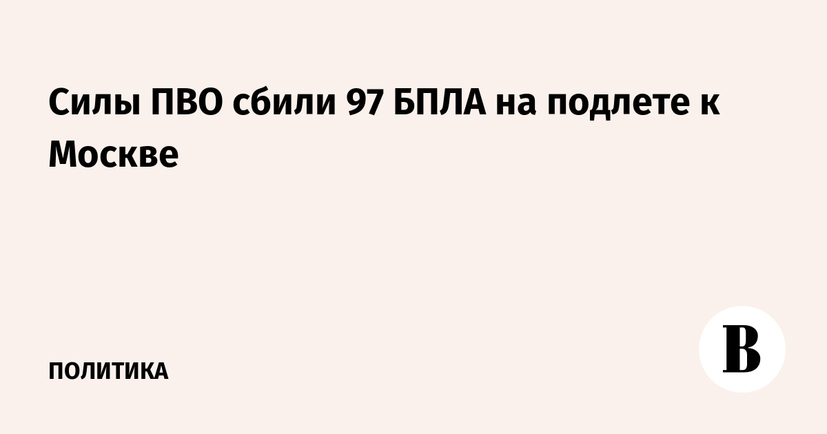 Силы ПВО сбили 97 БПЛА на подлете к Москве