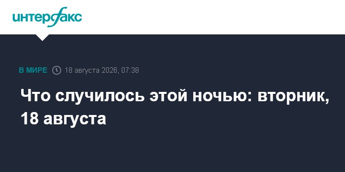 Что случилось этой ночью: вторник, 18 августа