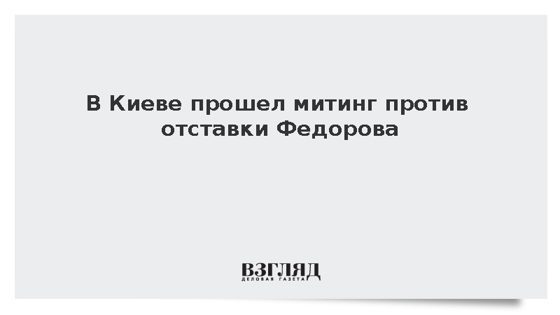 В Киеве прошел митинг против отставки Федорова