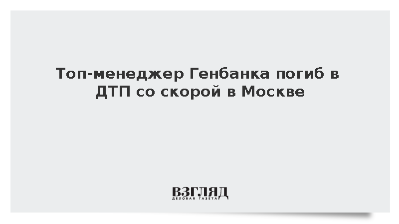 Топ-менеджер Генбанка погиб в ДТП со скорой в Москве
