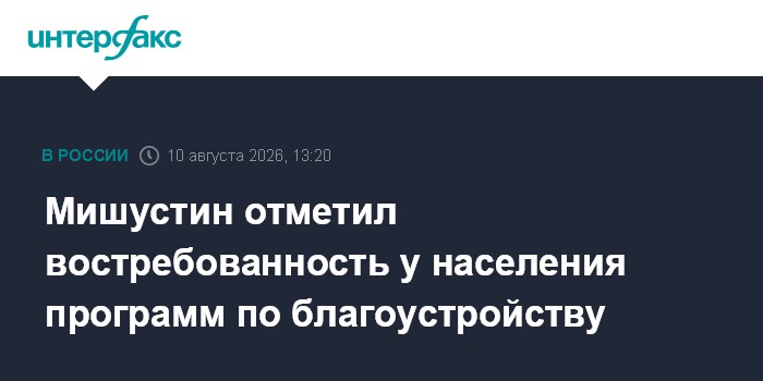 Мишустин отметил востребованность у населения программ по благоустройству