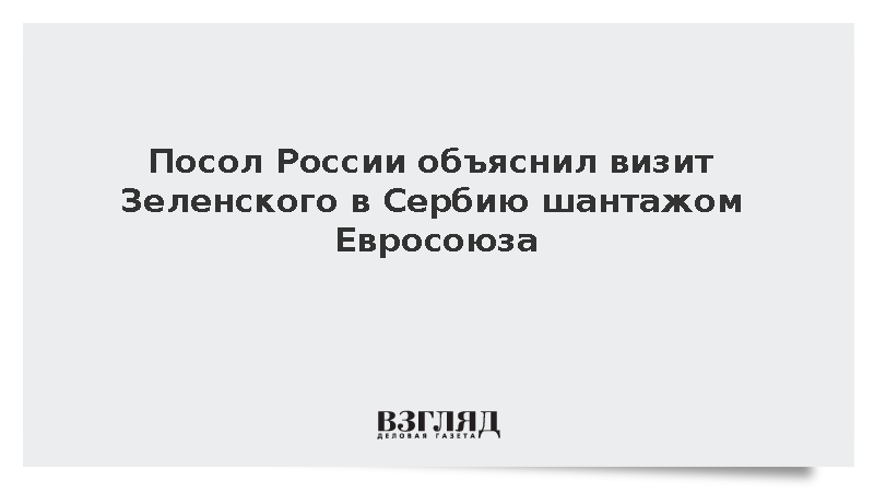 Посол Боцан-Харченко объяснил визит Зеленского в Сербию шантажом Евросоюза