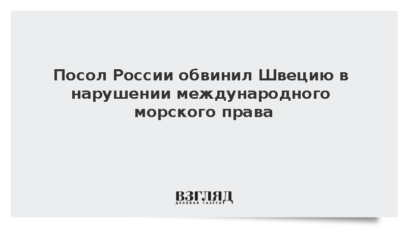 Посол России Беляев обвинил Швецию в нарушении международного морского права