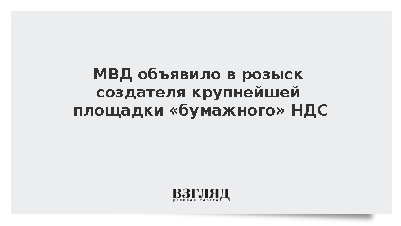 МВД объявило в розыск создателя крупнейшей площадки бумажного НДС Осина