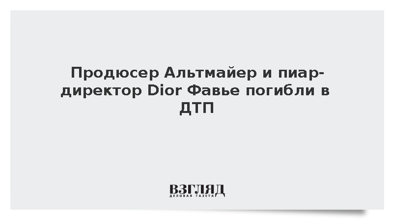 Продюсер Альтмайер и пиар-директор Dior Фавье погибли в ДТП