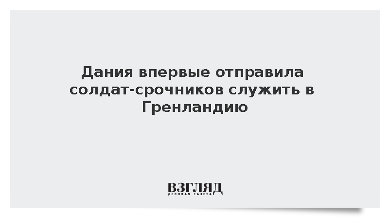 Датских призывников впервые направили в Гренландию на учения сил НАТО