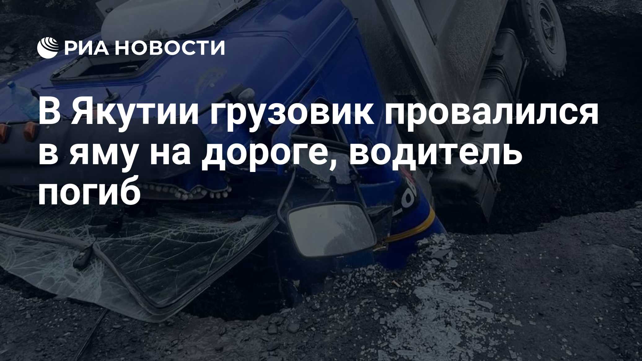 В Якутии грузовик провалился в яму на дороге, водитель погиб