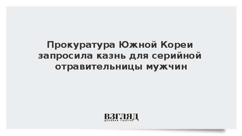 Прокуратура Южной Кореи запросила казни серийной отравительницы мужчин