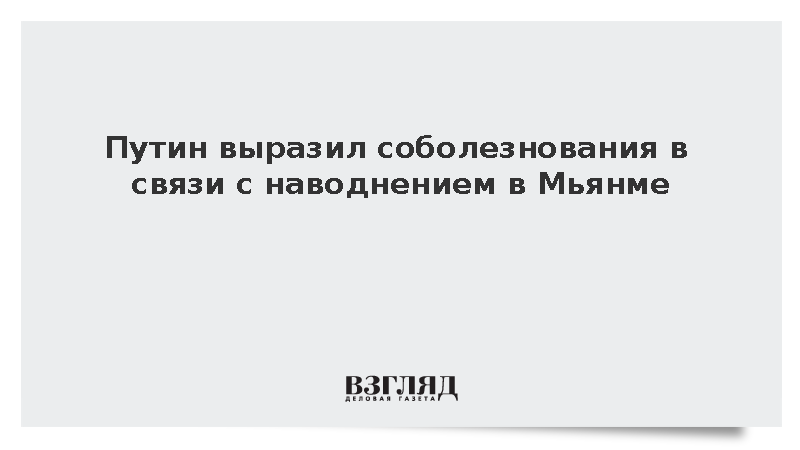 Путин выразил соболезнования в связи с наводнением в Мьянме