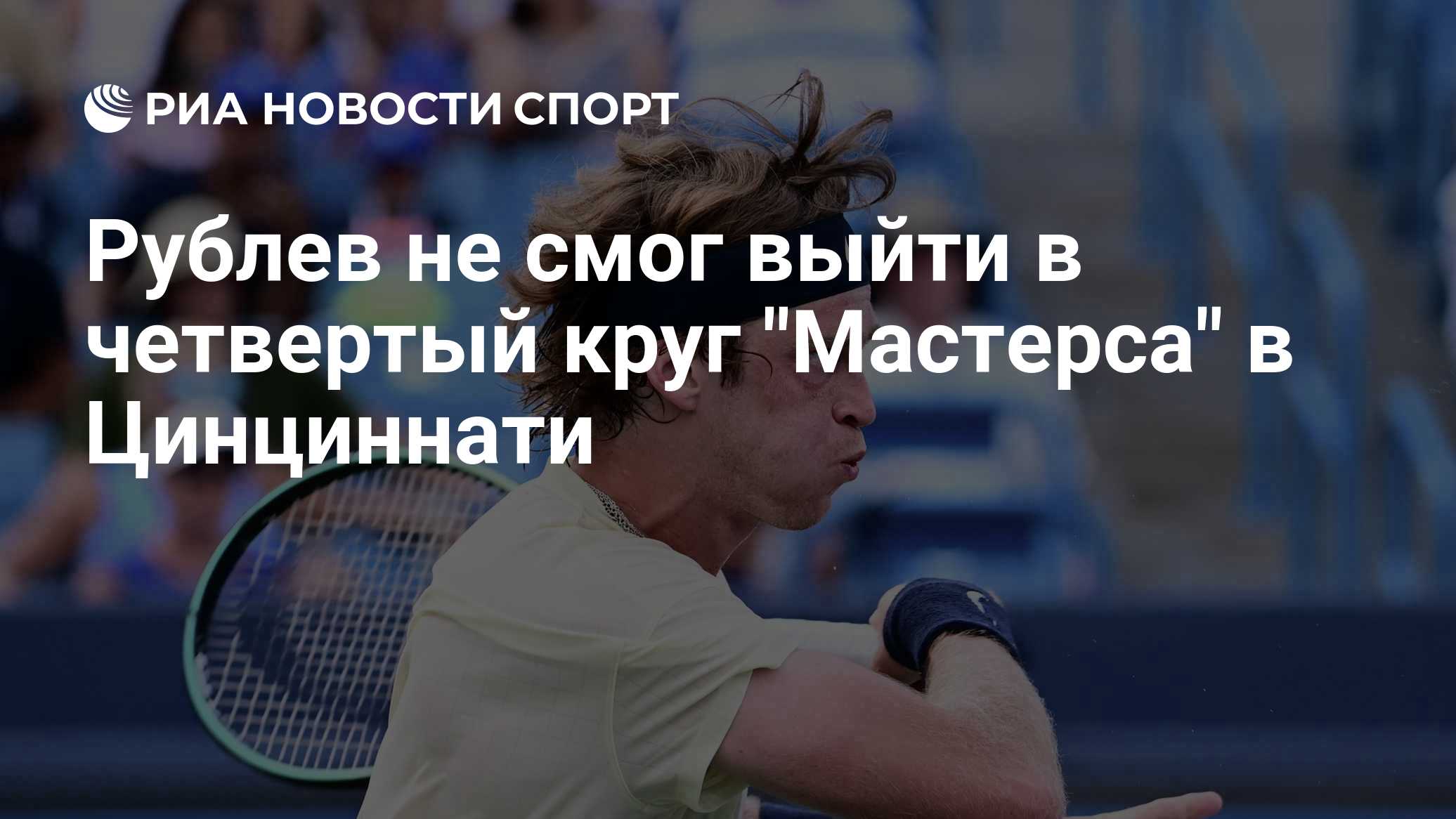 Рублев не смог выйти в четвертый круг "Мастерса" в Цинциннати