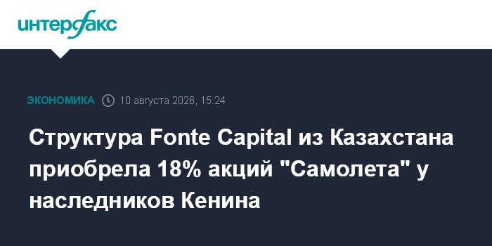 Структура Fonte Capital из Казахстана приобрела 18% акций "Самолета" у наследников Кенина
