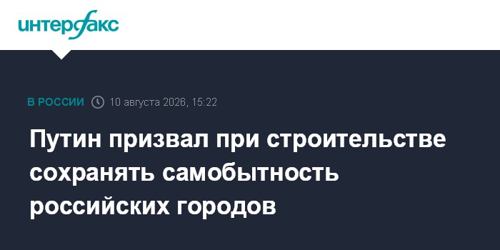 Путин призвал при строительстве сохранять самобытность российских городов