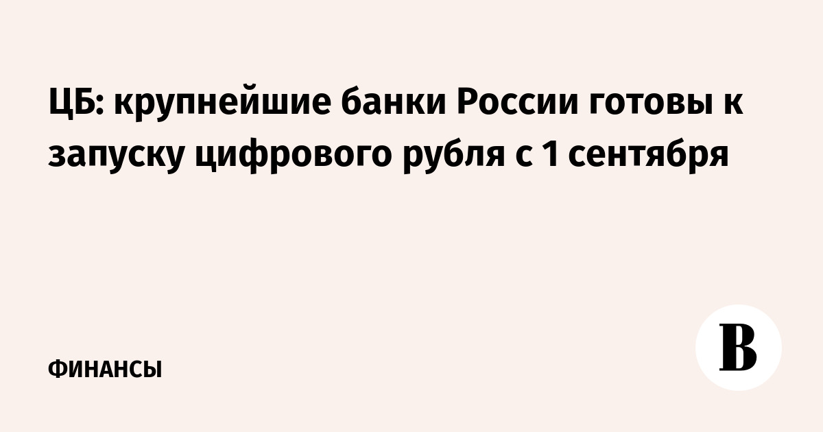ЦБ: крупнейшие банки России готовы к запуску цифрового рубля с 1 сентября