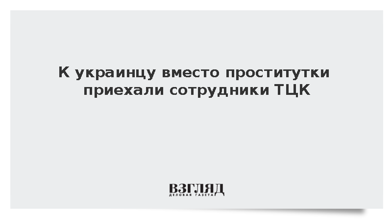 К украинцу вместо проститутки приехали сотрудники ТЦК