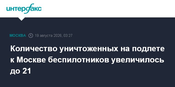 Количество уничтоженных на подлете к Москве беспилотников увеличилось до 21